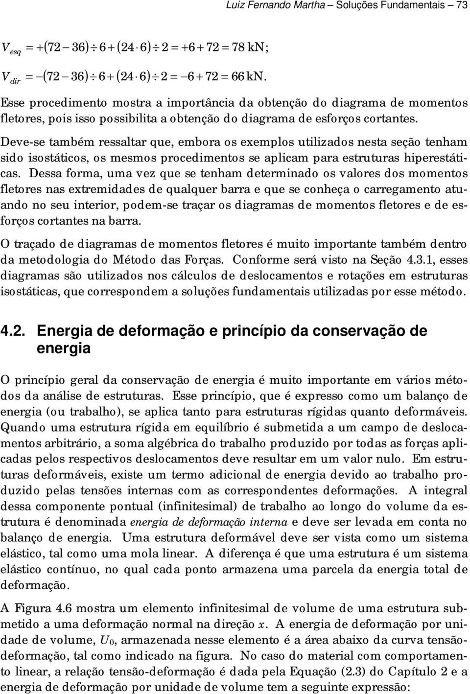 Deve-se também ressatar que, embora os eempos utiizados nesta seção tenham sido isostáticos, os mesmos procedimentos se apicam para estruturas hiperestáticas.