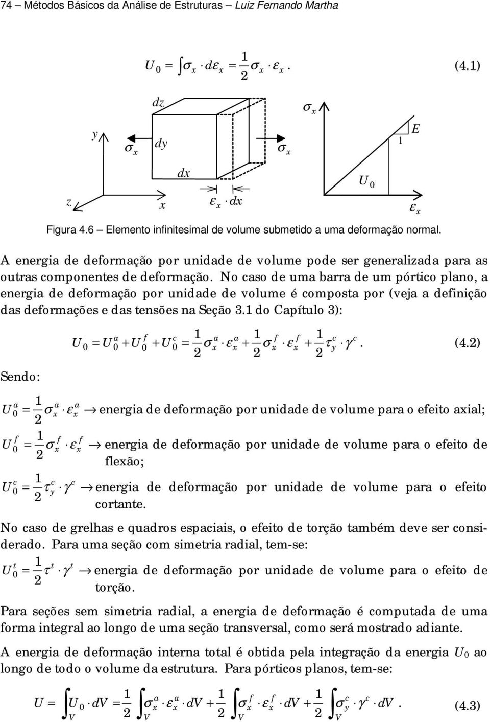 No caso de uma barra de um pórtico pano, a energia de deformação por unidade de voume é composta por (veja a definição das deformações e das tensões na Seção.