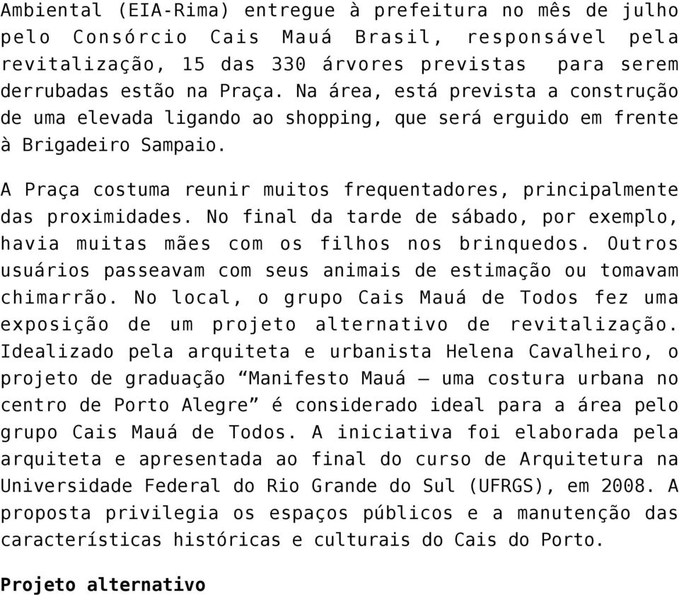 No final da tarde de sábado, por exemplo, havia muitas mães com os filhos nos brinquedos. Outros usuários passeavam com seus animais de estimação ou tomavam chimarrão.