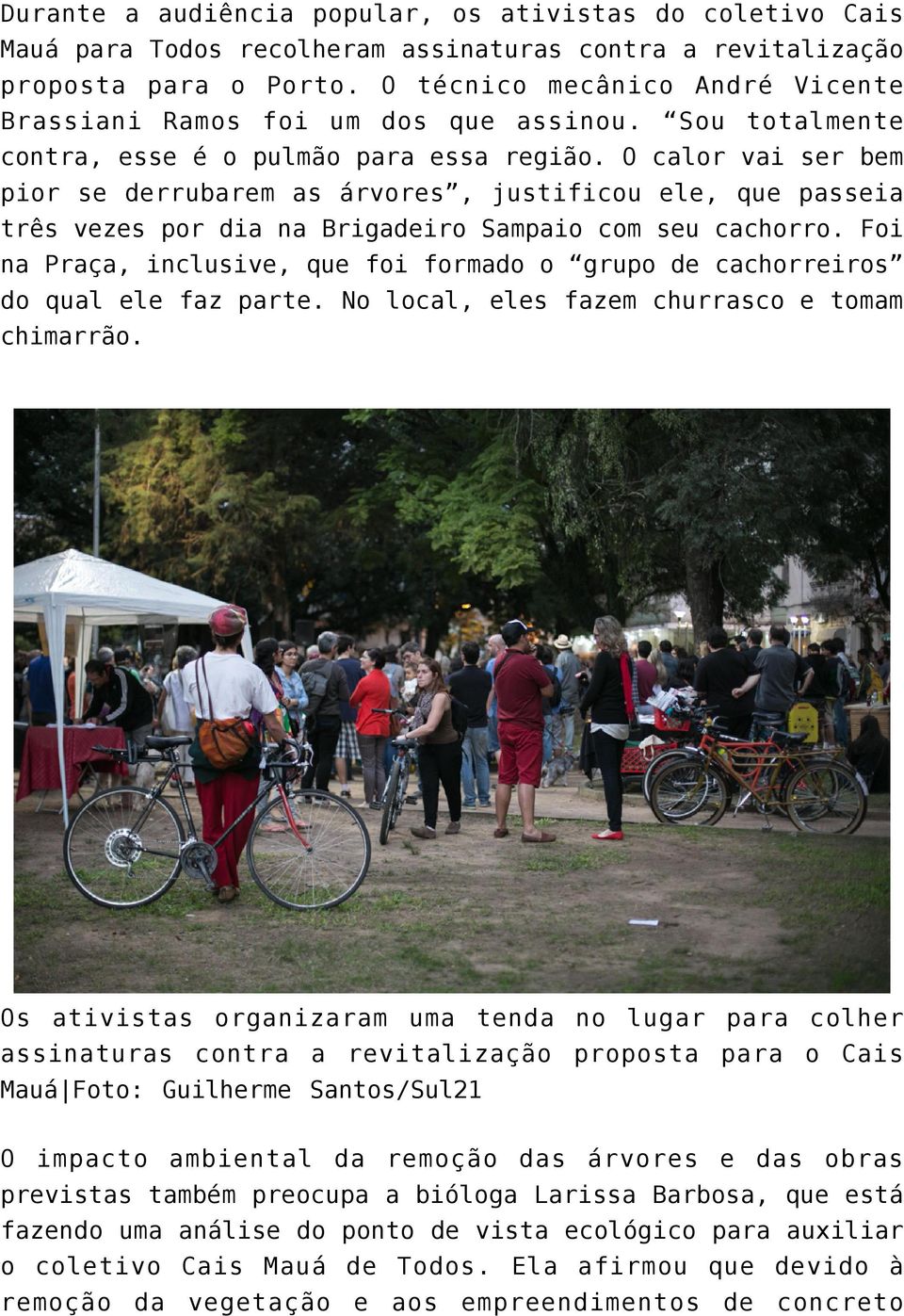 O calor vai ser bem pior se derrubarem as árvores, justificou ele, que passeia três vezes por dia na Brigadeiro Sampaio com seu cachorro.