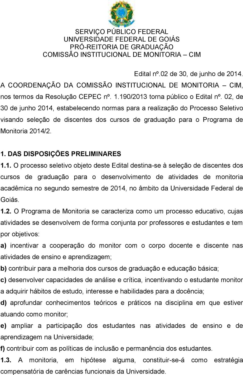 02, de 30 de junho 2014, estabelecendo normas para a realização do Processo Seletivo visando seleção de discentes dos cursos de graduação para o Programa de Monitoria 2014/2. 1.