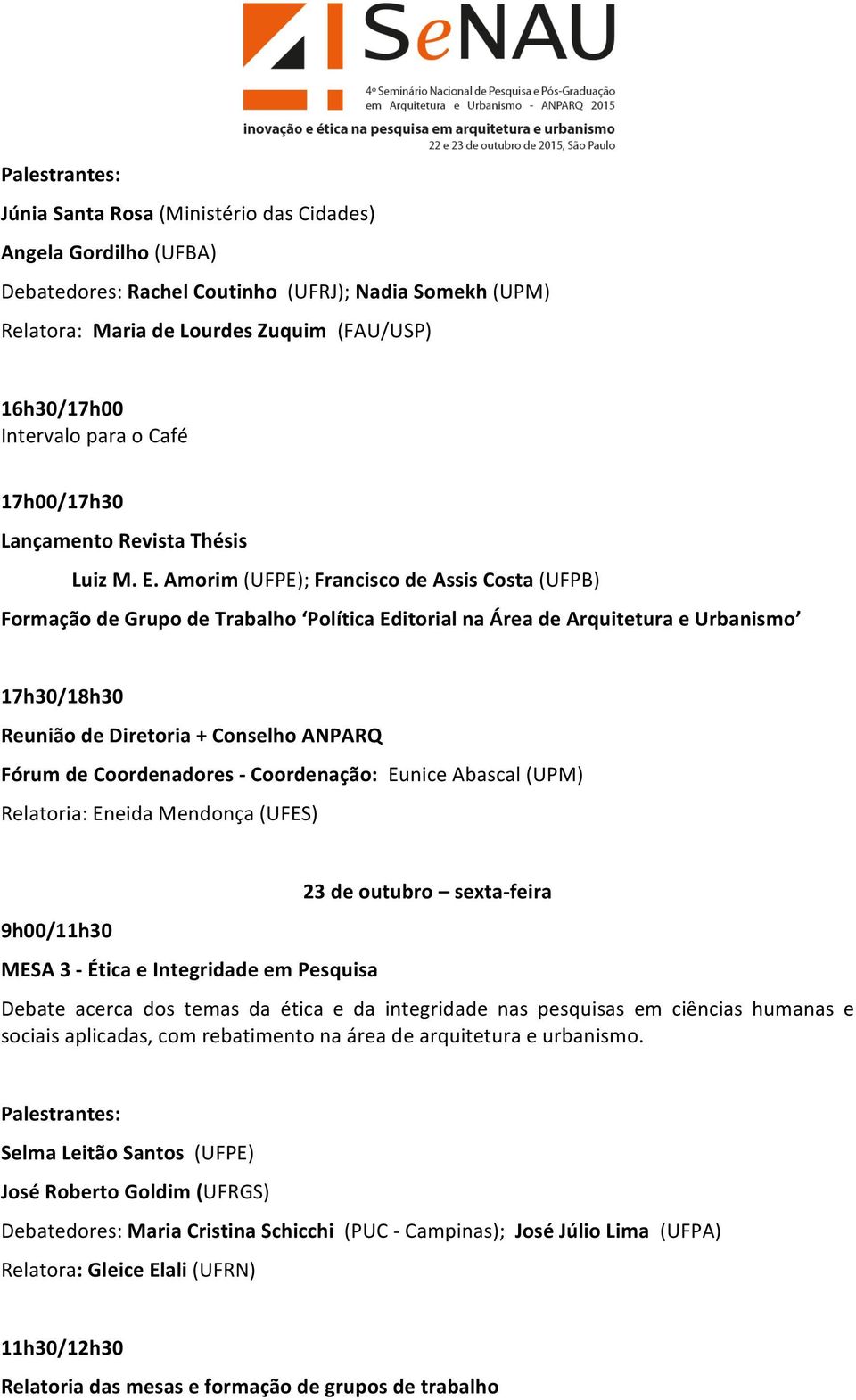 Amorim (UFPE); Francisco de Assis Costa (UFPB) Formação de Grupo de Trabalho Política Editorial na Área de Arquitetura e Urbanismo 17h30/18h30 Reunião de Diretoria + Conselho ANPARQ Fórum de