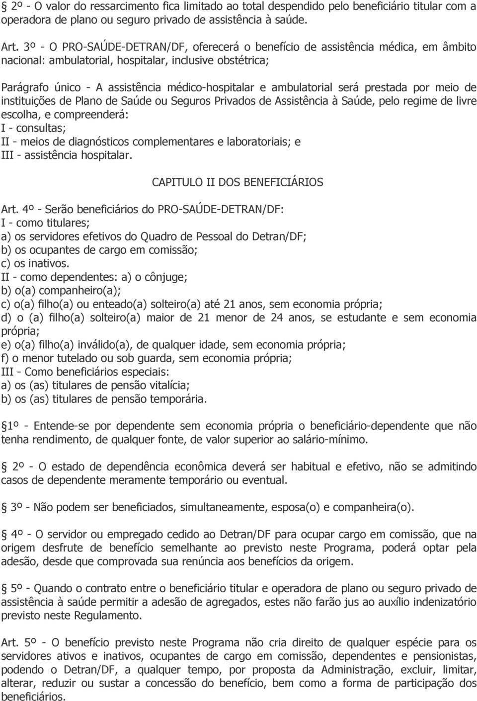 ambulatorial será prestada por meio de instituições de Plano de Saúde ou Seguros Privados de Assistência à Saúde, pelo regime de livre escolha, e compreenderá: I - consultas; II - meios de