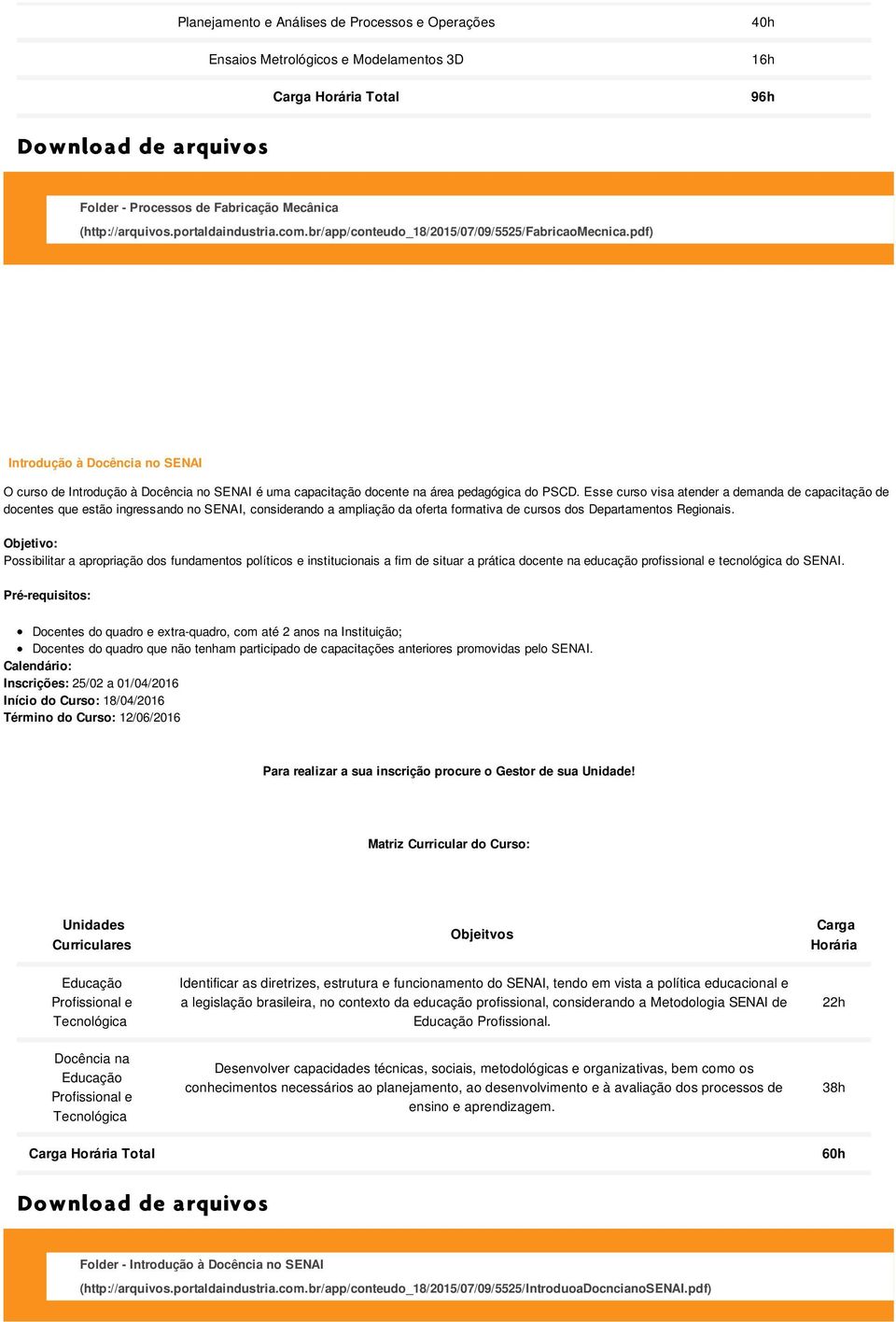 Esse curso visa atender a demanda de capacitação de docentes que estão ingressando no SENAI, considerando a ampliação da oferta formativa de cursos dos Departamentos Regionais.