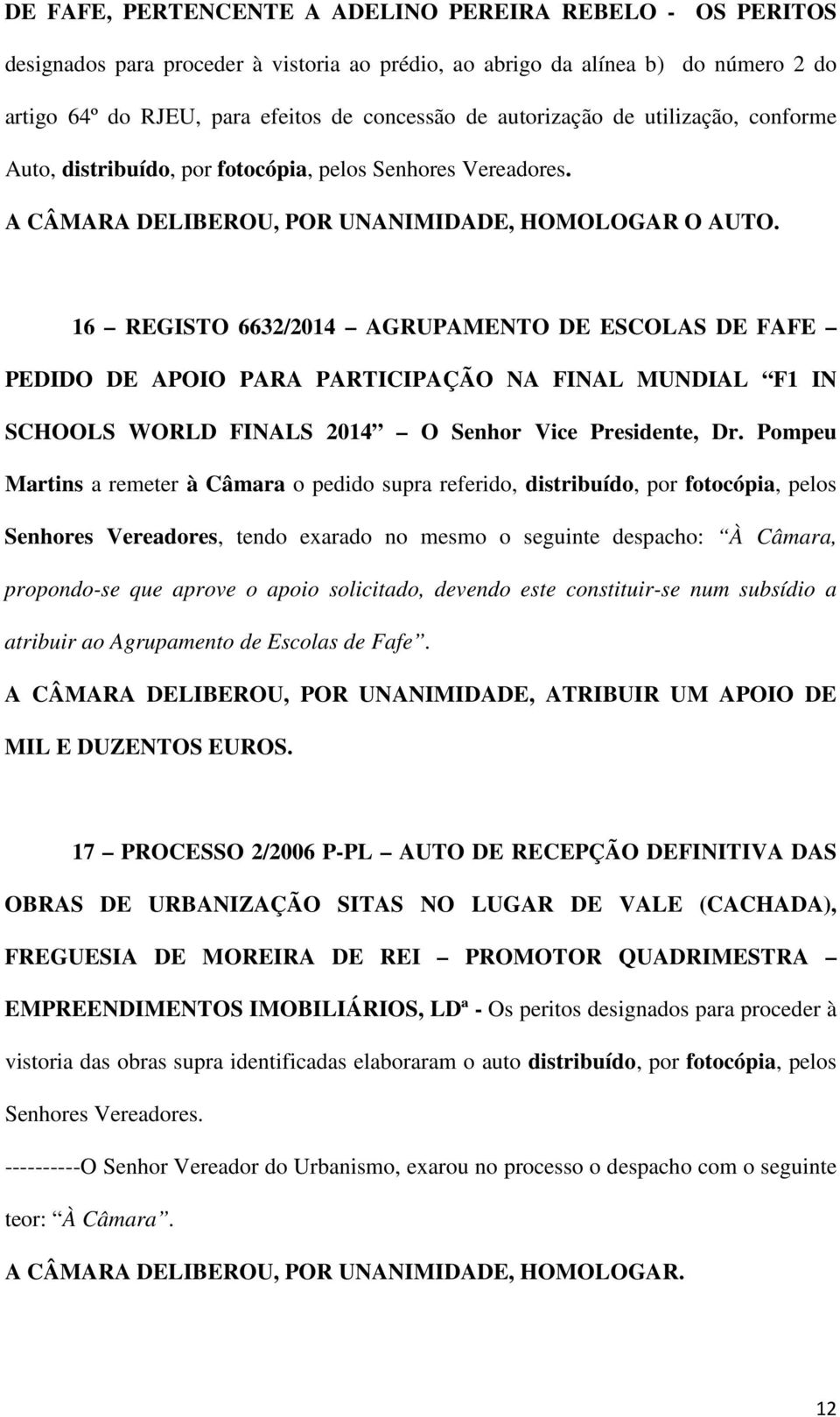 16 REGISTO 6632/2014 AGRUPAMENTO DE ESCOLAS DE FAFE PEDIDO DE APOIO PARA PARTICIPAÇÃO NA FINAL MUNDIAL F1 IN SCHOOLS WORLD FINALS 2014 O Senhor Vice Presidente, Dr.