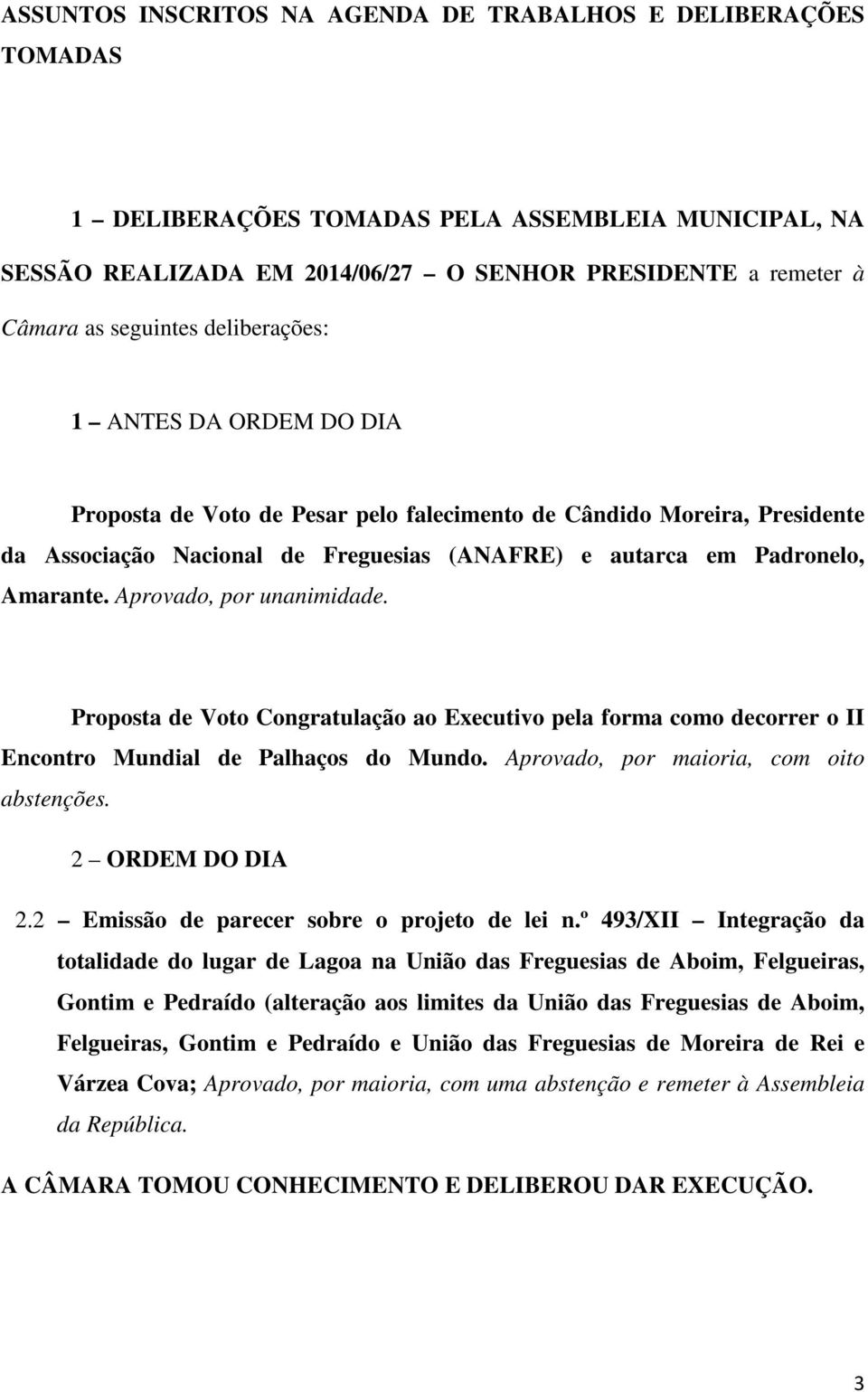 Amarante. Aprovado, por unanimidade. Proposta de Voto Congratulação ao Executivo pela forma como decorrer o II Encontro Mundial de Palhaços do Mundo. Aprovado, por maioria, com oito abstenções.