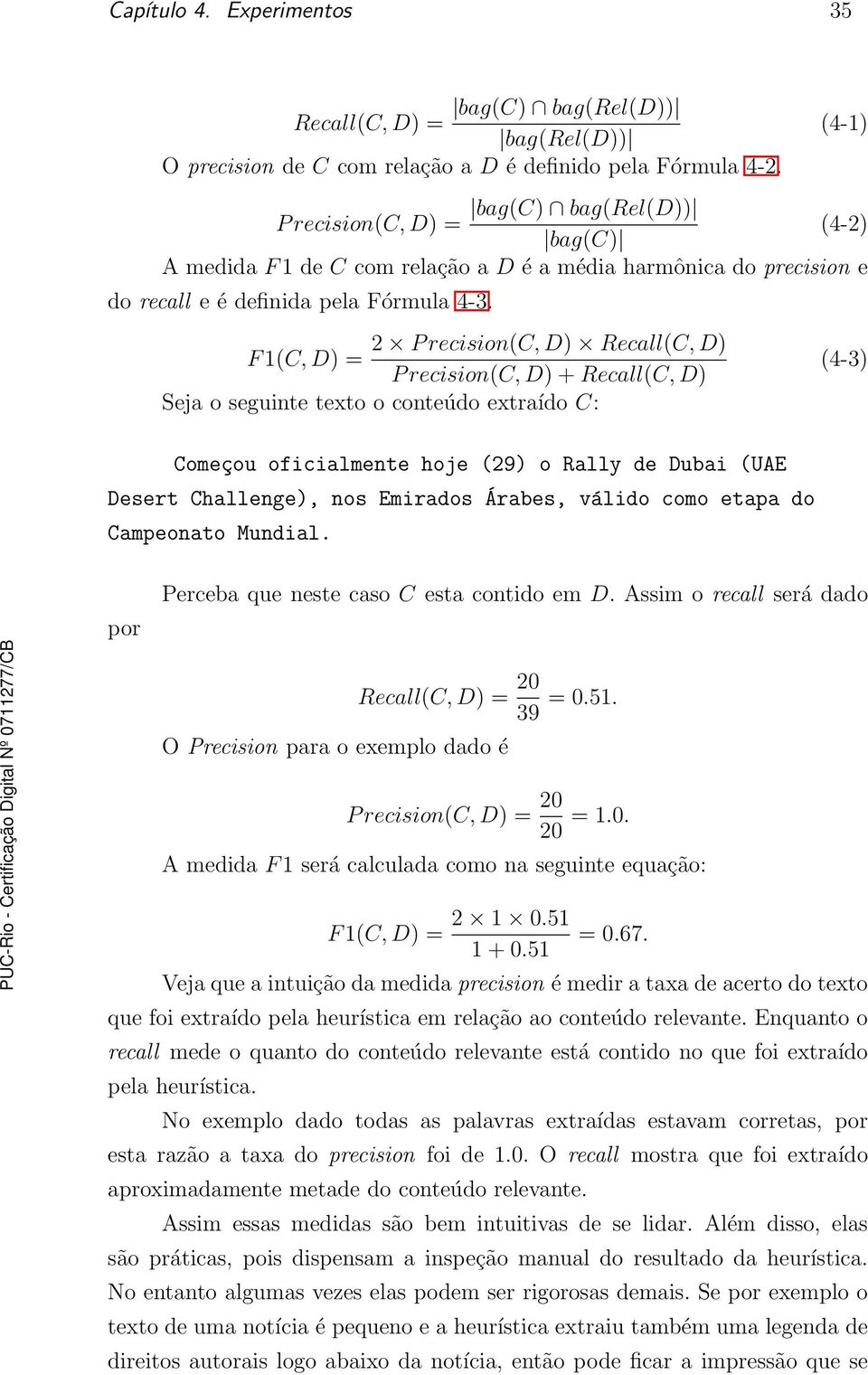 2 Precision(C, D) Recall(C, D) F1(C, D) = (4-3) Precision(C,D) + Recall(C,D) Seja o seguinte texto o conteúdo extraído C: Começou oficialmente hoje (29) o Rally de Dubai (UAE Desert Challenge), nos