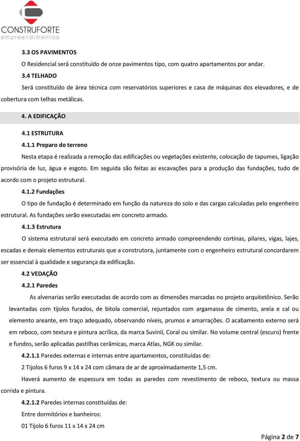 ESTRUTURA 4.1.1 Preparo do terreno Nesta etapa é realizada a remoção das edificações ou vegetações existente, colocação de tapumes, ligação provisória de luz, água e esgoto.