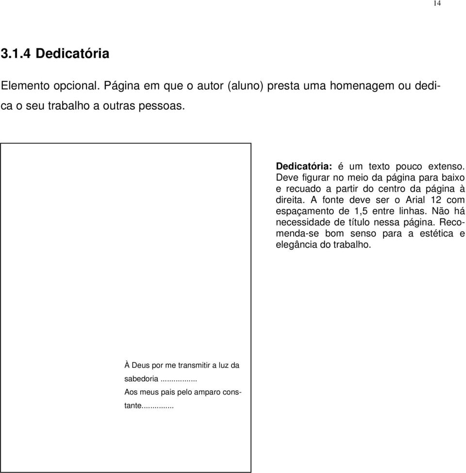 Dedicatória: é um texto pouco extenso. Deve figurar no meio da página para baixo e recuado a partir do centro da página à direita.