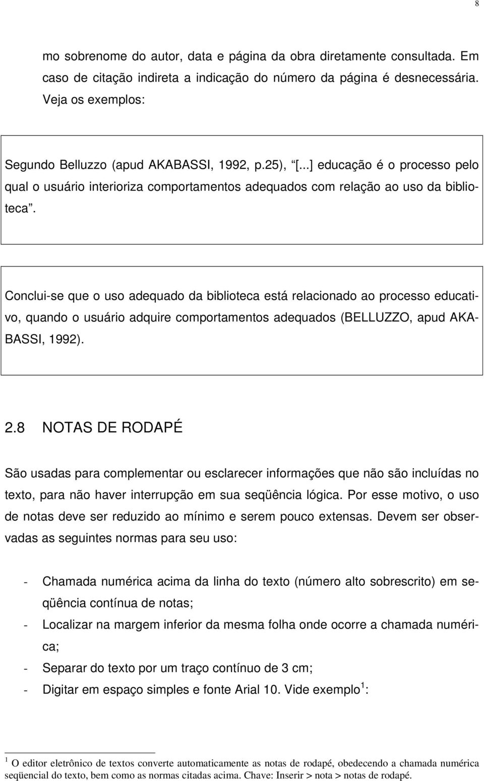 Conclui-se que o uso adequado da biblioteca está relacionado ao processo educativo, quando o usuário adquire comportamentos adequados (BELLUZZO, apud AKA- BASSI, 1992). 2.