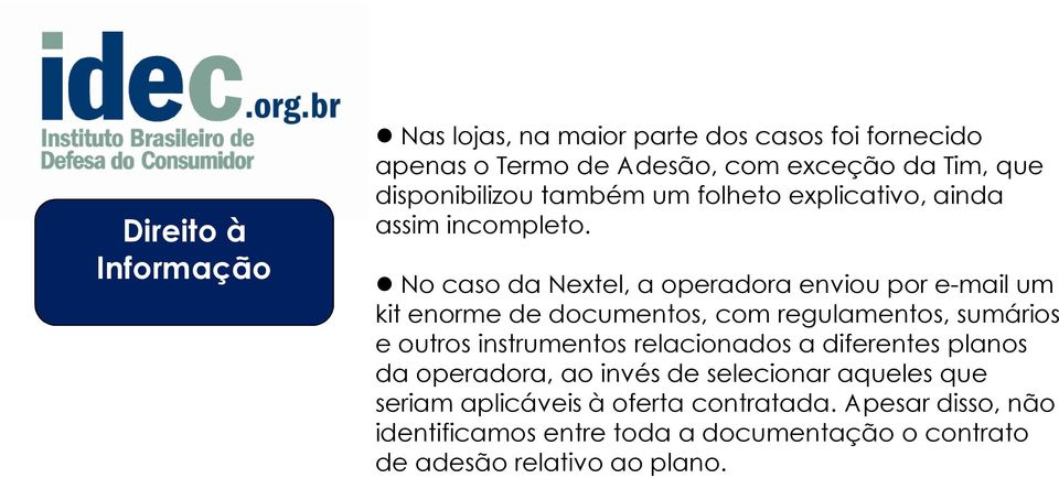 No caso da Nextel, a operadora enviou por e-mail um kit enorme de documentos, com regulamentos, sumários e outros instrumentos