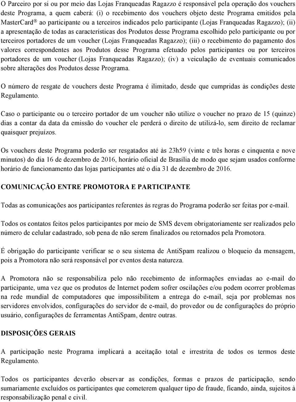 participante ou por terceiros portadores de um voucher (Lojas Franqueadas Ragazzo); (iii) o recebimento do pagamento dos valores correspondentes aos Produtos desse Programa efetuado pelos