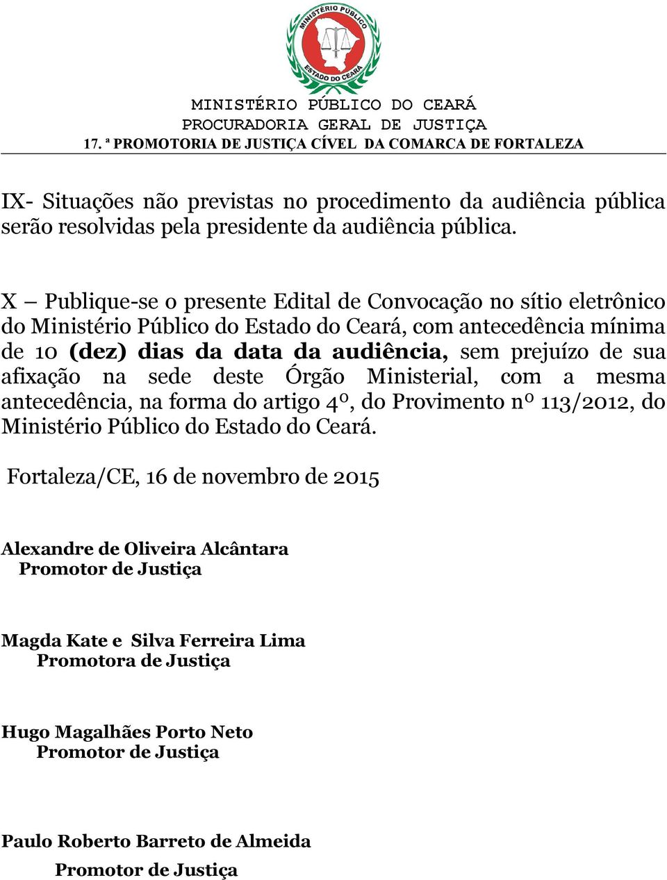 audiência, sem prejuízo de sua afixação na sede deste Órgão Ministerial, com a mesma antecedência, na forma do artigo 4º, do Provimento nº 113/2012, do Ministério