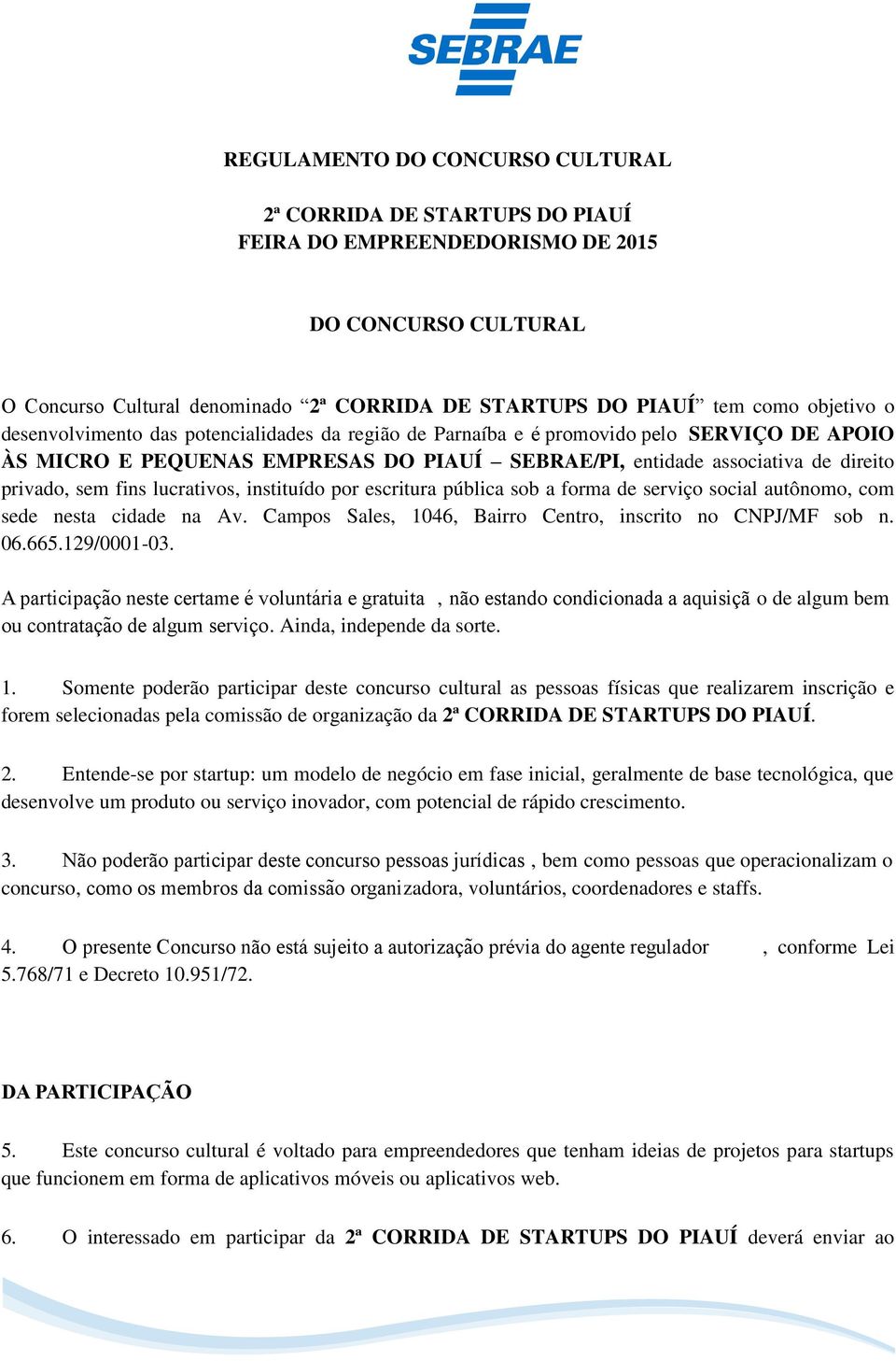 fins lucrativos, instituído por escritura pública sob a forma de serviço social autônomo, com sede nesta cidade na Av. Campos Sales, 1046, Bairro Centro, inscrito no CNPJ/MF sob n. 06.665.129/0001-03.