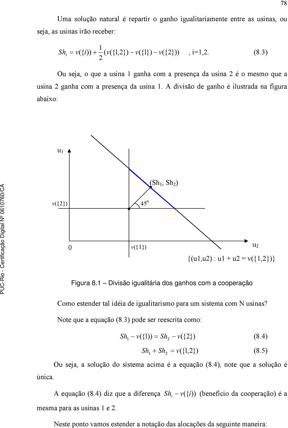 A divisão de ganho é ilustrada na figura abaixo: u 1 (Sh 1, Sh 2 ) v({2}) 45 0 0 v({1}) u 2 {(u1,u2) : u1 + u2 = v({1,2})} Figura 8.