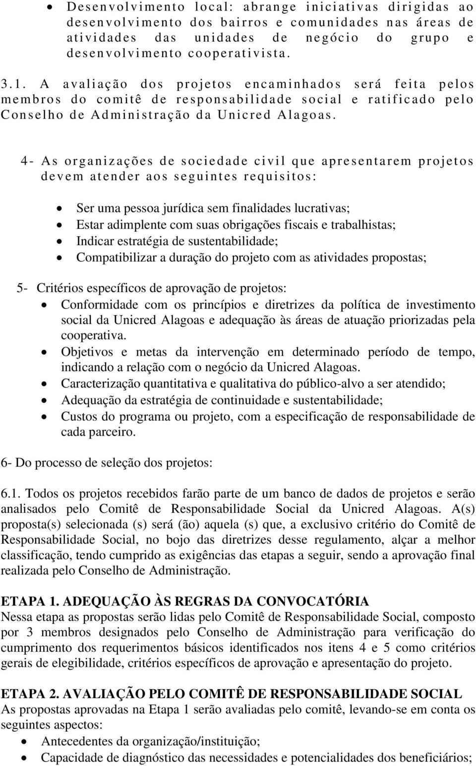 A avaliação d o s p roj etos encaminhado s será f eita p elos m em b ro s do co mitê d e r esponsabilidade s o ci al e r at ificado p elo C onselho de Ad mini stração da U ni cred Alagoas.