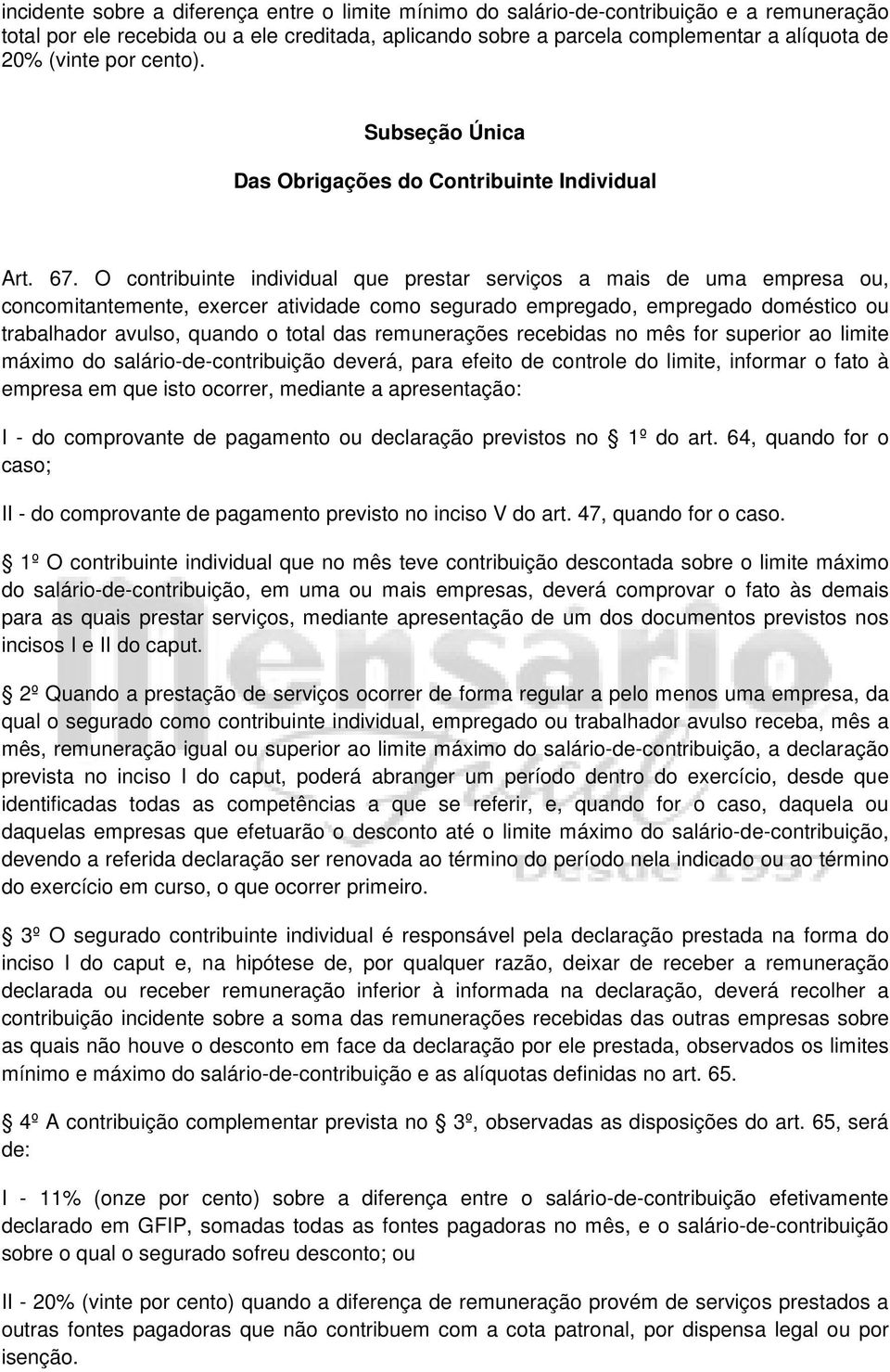 O contribuinte individual que prestar serviços a mais de uma empresa ou, concomitantemente, exercer atividade como segurado empregado, empregado doméstico ou trabalhador avulso, quando o total das