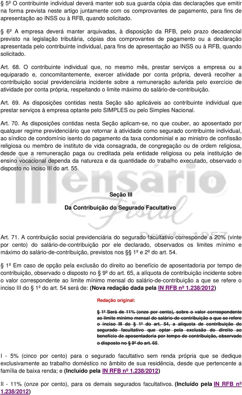 6º A empresa deverá manter arquivadas, à disposição da RFB, pelo prazo decadencial previsto na legislação tributária, cópias dos comprovantes de pagamento ou a declaração apresentada pelo