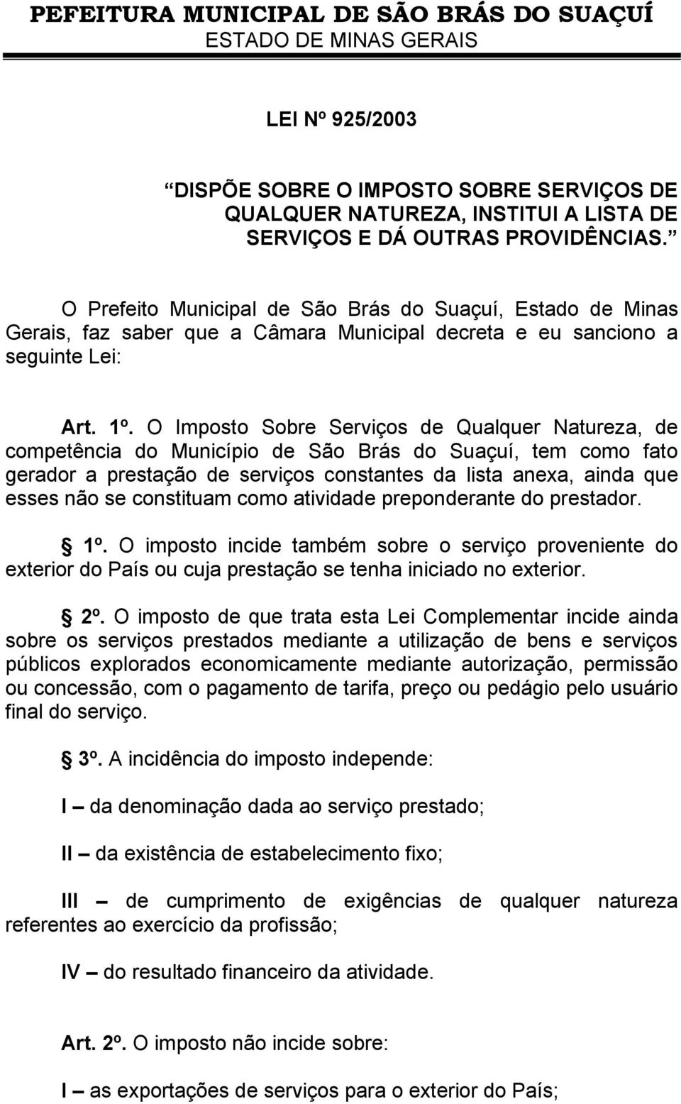 O Imposto Sobre Serviços de Qualquer Natureza, de competência do Município de São Brás do Suaçuí, tem como fato gerador a prestação de serviços constantes da lista anexa, ainda que esses não se