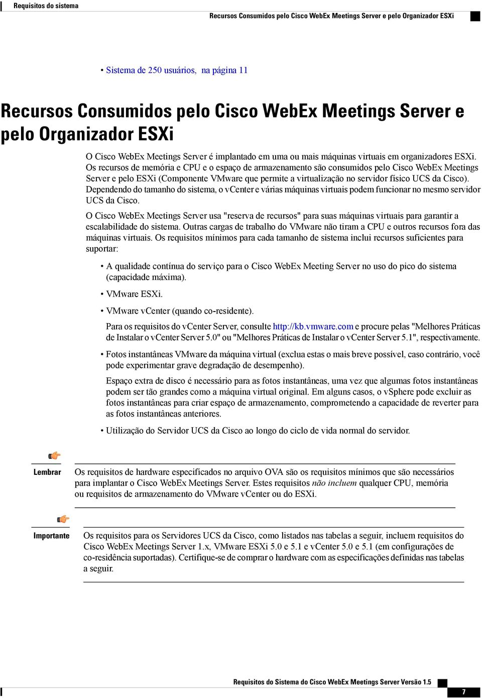 Os recursos de memória e CPU e o espaço de armazenamento são consumidos pelo Cisco WebEx Meetings Server e pelo (Componente VMware que permite a virtualização no servidor físico UCS da Cisco).