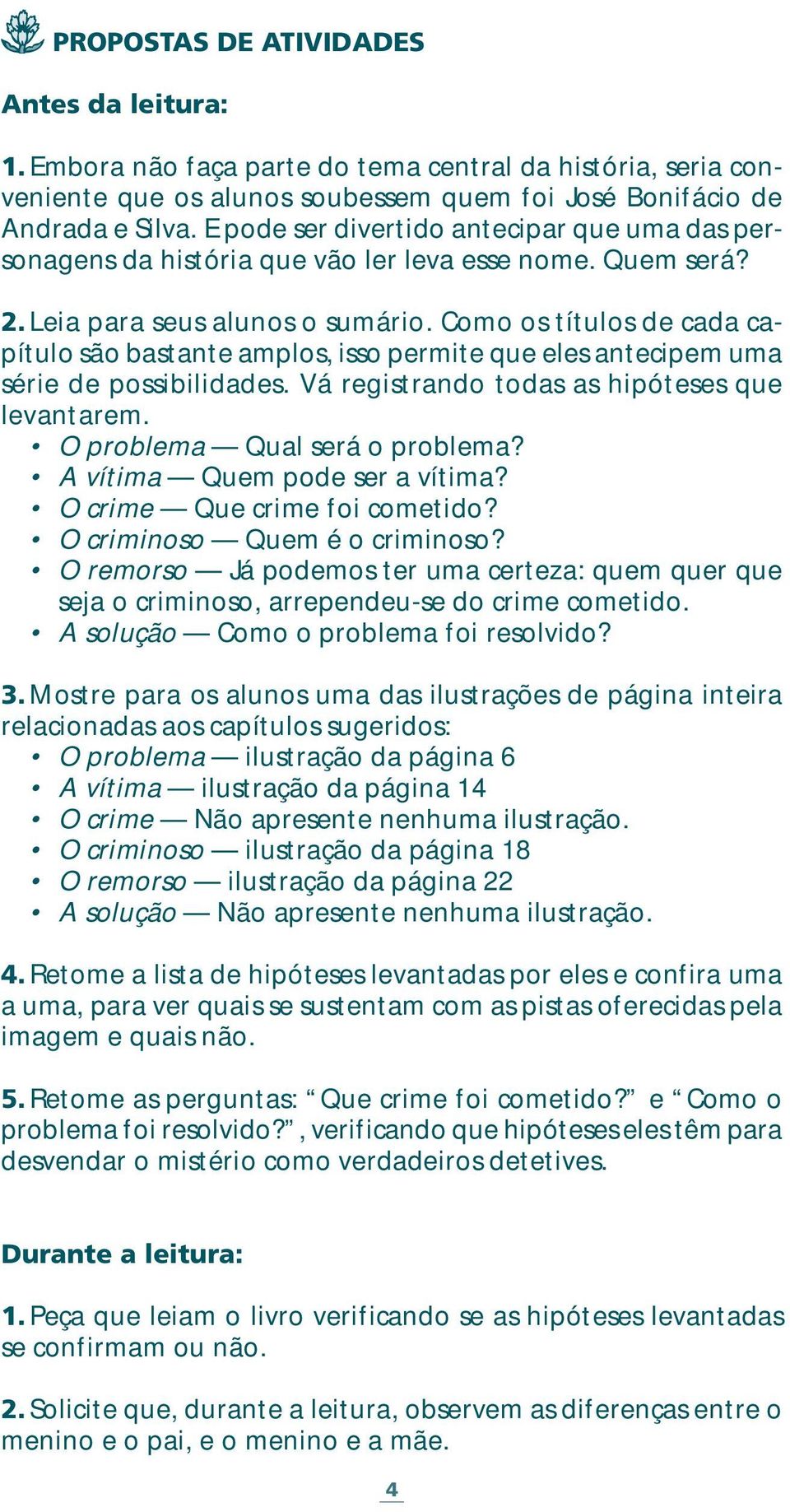 Como os títulos de cada capítulo são bastante amplos, isso permite que eles antecipem uma série de possibilidades. Vá registrando todas as hipóteses que levantarem. O problema Qual será o problema?