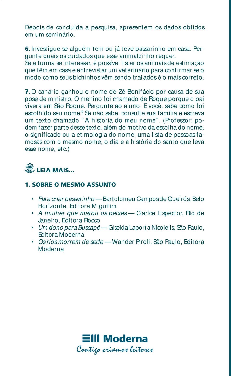 O canário ganhou o nome de Zé Bonifácio por causa de sua pose de ministro. O menino foi chamado de Roque porque o pai vivera em São Roque. Pergunte ao aluno: E você, sabe como foi escolhido seu nome?