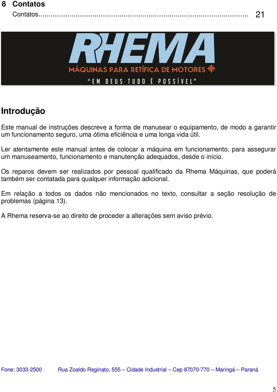 útil. Ler atentamente este manual antes de colocar a máquina em funcionamento, para assegurar um manuseamento, funcionamento e manutenção adequados, desde o início.