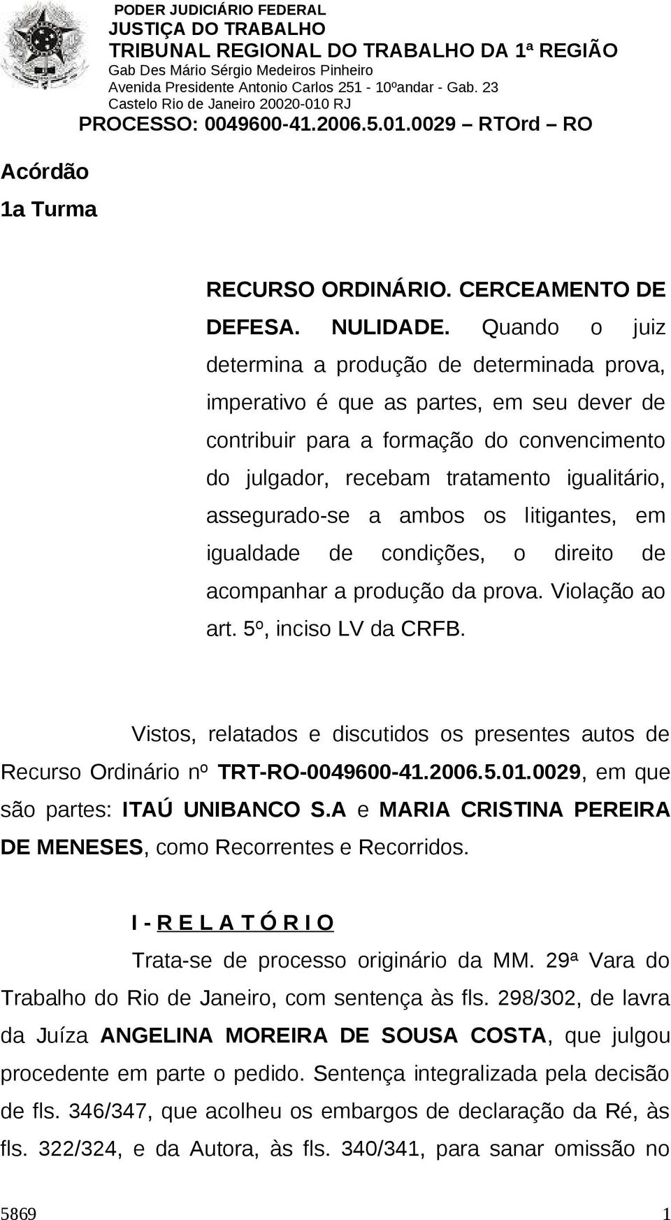 assegurado-se a ambos os litigantes, em igualdade de condições, o direito de acompanhar a produção da prova. Violação ao art. 5º, inciso LV da CRFB.