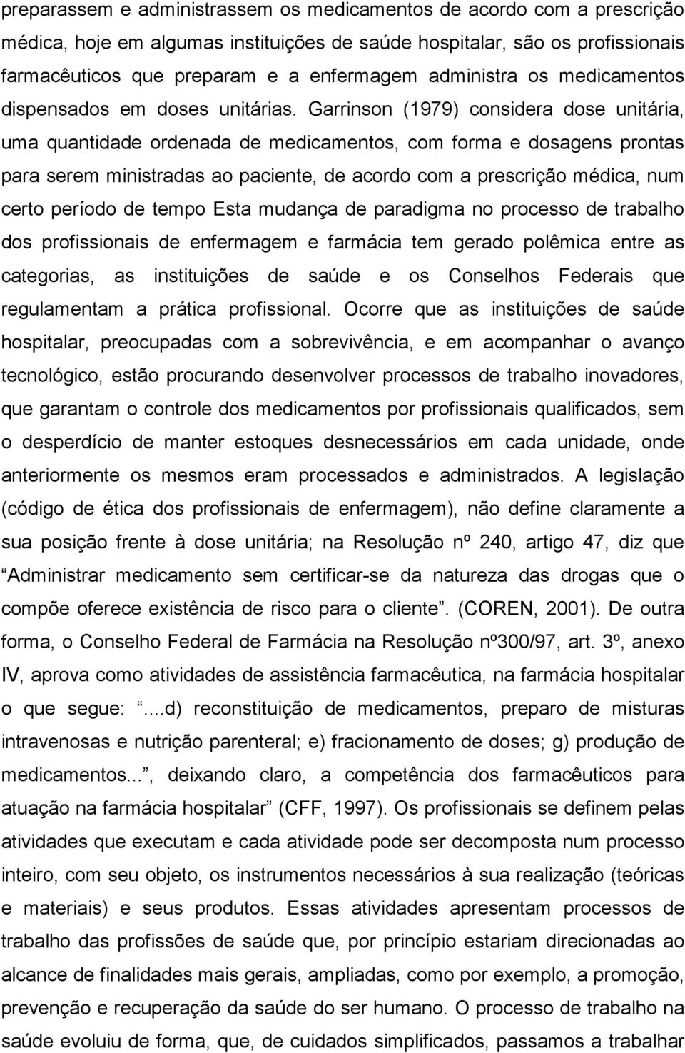 Garrinson (1979) considera dose unitária, uma quantidade ordenada de medicamentos, com forma e dosagens prontas para serem ministradas ao paciente, de acordo com a prescrição médica, num certo