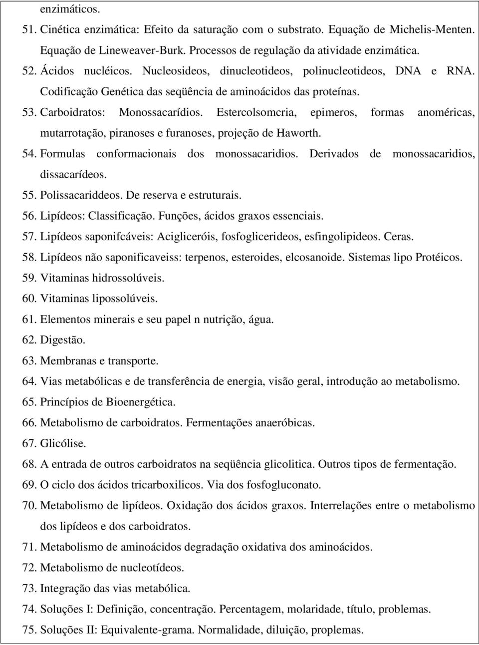 Estercolsomcria, epimeros, formas anoméricas, mutarrotação, piranoses e furanoses, projeção de Haworth. 54. Formulas conformacionais dos monossacaridios. Derivados de monossacaridios, dissacarídeos.