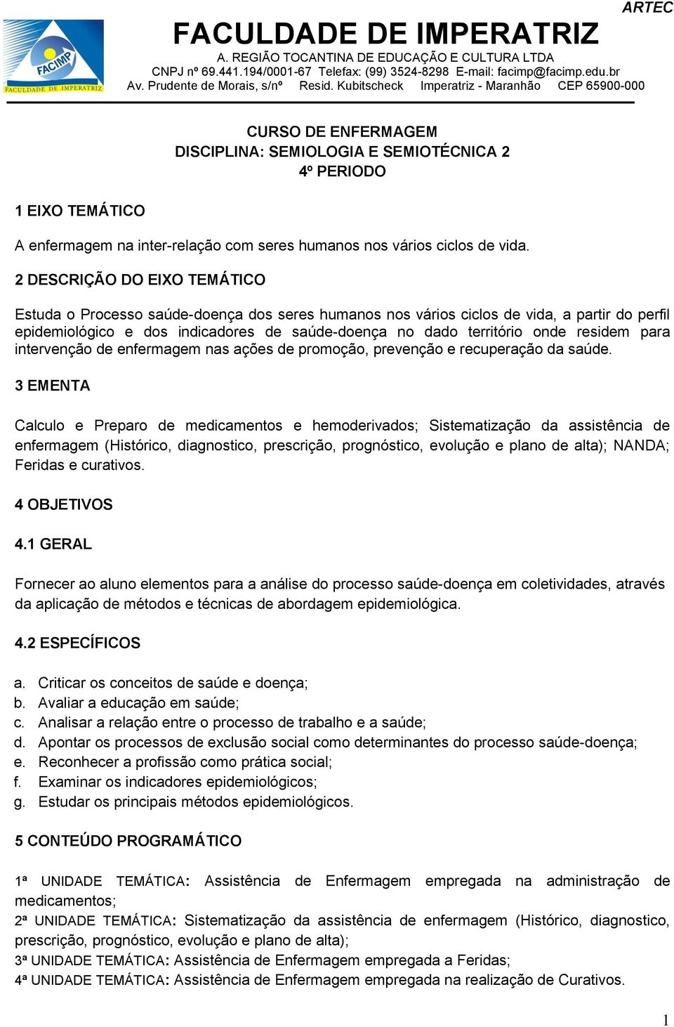 residem para intervenção de enfermagem nas ações de promoção, prevenção e recuperação da saúde.