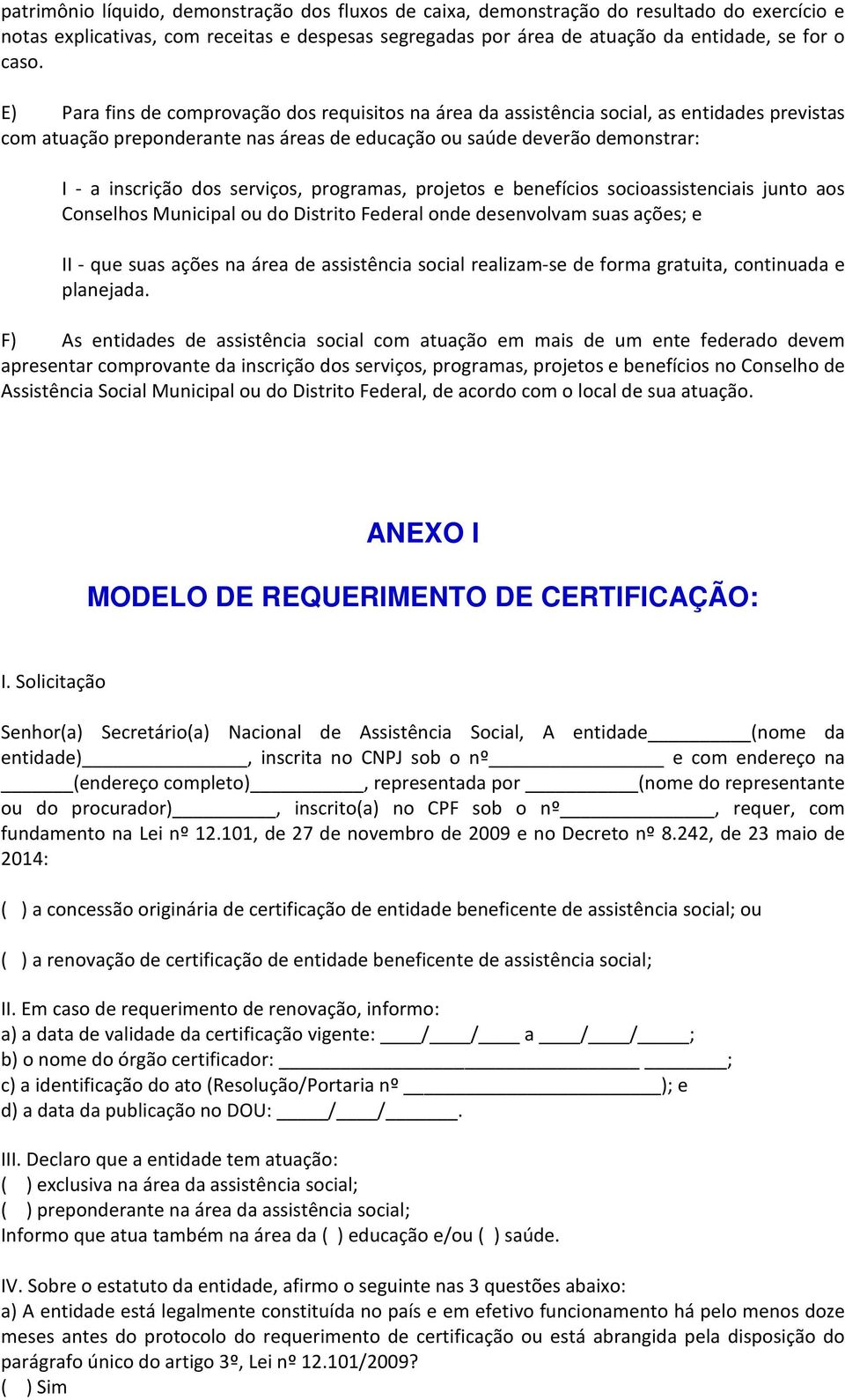 serviços, programas, projetos e benefícios socioassistenciais junto aos Conselhos Municipal ou do Distrito Federal onde desenvolvam suas ações; e II - que suas ações na área de assistência social