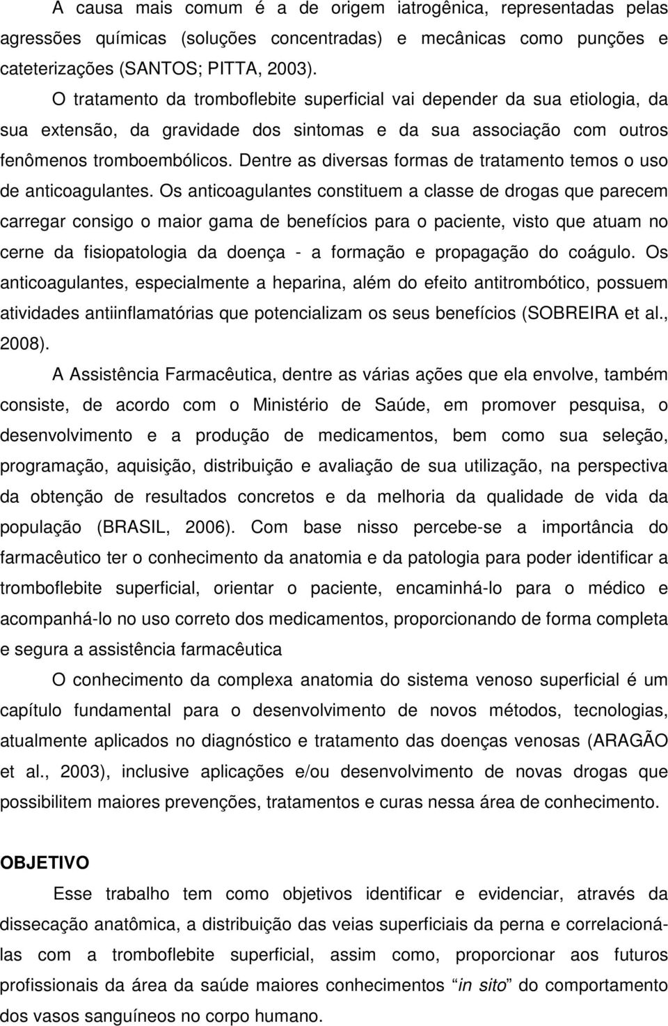 Dentre as diversas formas de tratamento temos o uso de anticoagulantes.