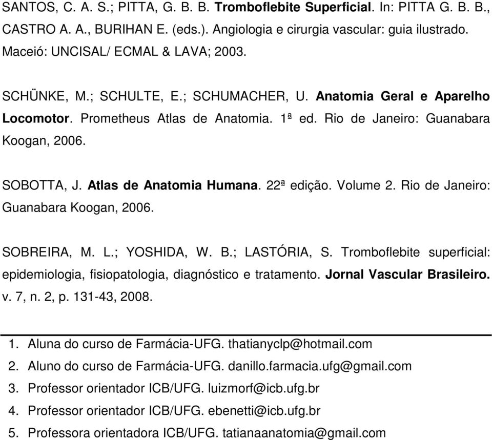 22ª edição. Volume 2. Rio de Janeiro: Guanabara Koogan, 2006. SOBREIRA, M. L.; YOSHIDA, W. B.; LASTÓRIA, S. Tromboflebite superficial: epidemiologia, fisiopatologia, diagnóstico e tratamento.
