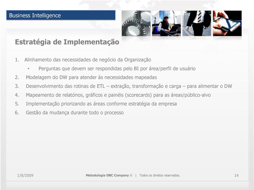 Modelagem do DW para atender às necessidades mapeadas 3. Desenvolvimento das rotinas de ETL extração, transformação e carga para alimentar o DW 4.