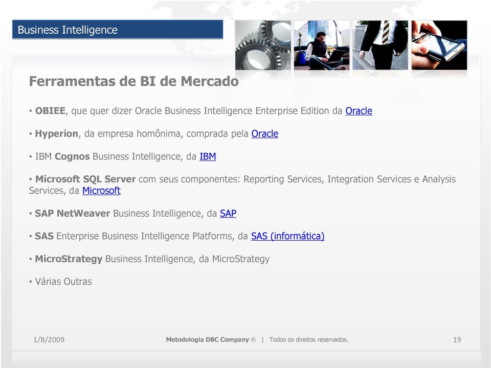 Integration Services e Analysis Services, da Microsoft SAP NetWeaver Business Intelligence, da SAP SAS Enterprise Business Intelligence Platforms,