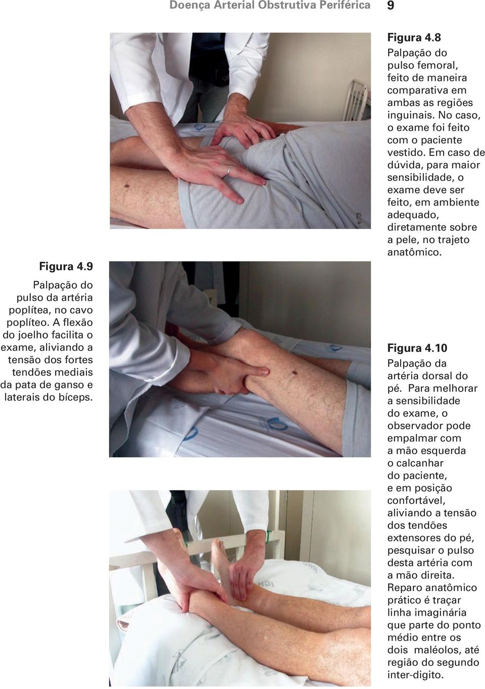 8 Palpação do pulso femoral, feito de maneira comparativa em ambas as regiões inguinais. No caso, o exame foi feito com o paciente vestido.