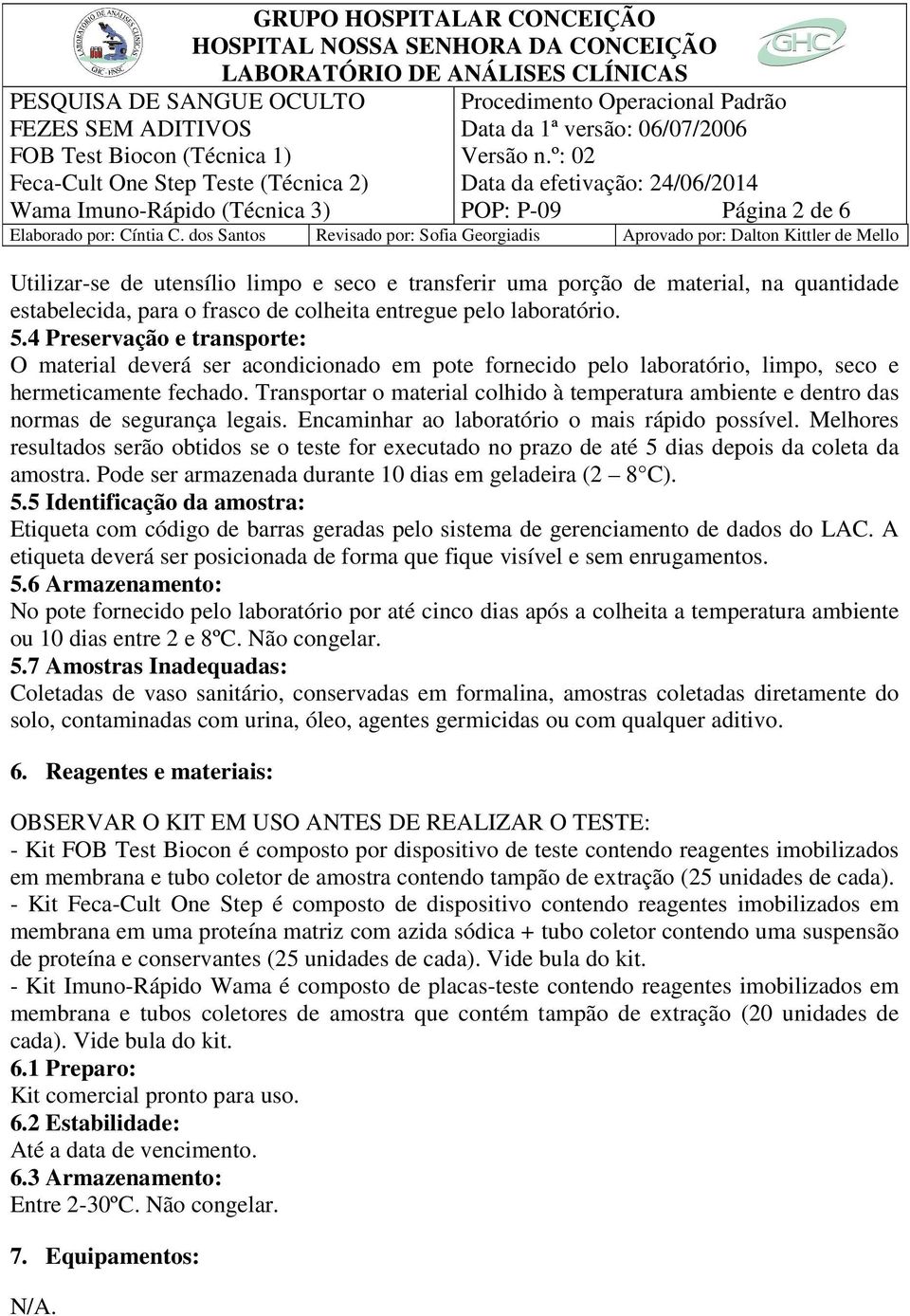 Transportar o material colhido à temperatura ambiente e dentro das normas de segurança legais. Encaminhar ao laboratório o mais rápido possível.