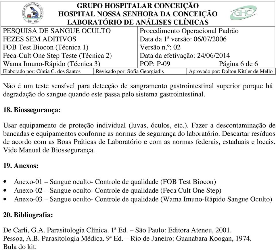 Descartar resíduos de acordo com as Boas Práticas de Laboratório e com as normas federais, estaduais e locais. Vide Manual de Biossegurança. 19.