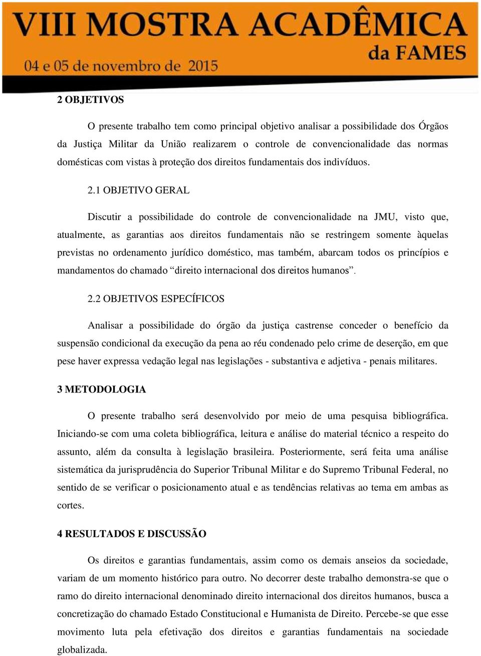 1 OBJETIVO GERAL Discutir a possibilidade do controle de convencionalidade na JMU, visto que, atualmente, as garantias aos direitos fundamentais não se restringem somente àquelas previstas no