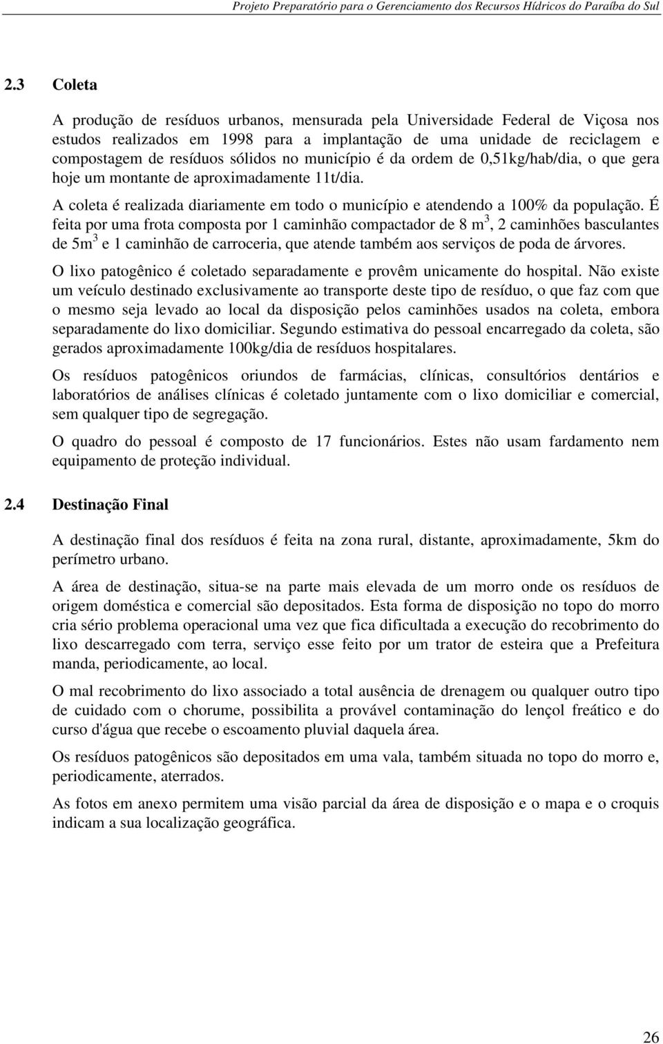 no município é da ordem de 0,51kg/hab/dia, o que gera hoje um montante de aproximadamente 11t/dia. A coleta é realizada diariamente em todo o município e atendendo a 100% da população.