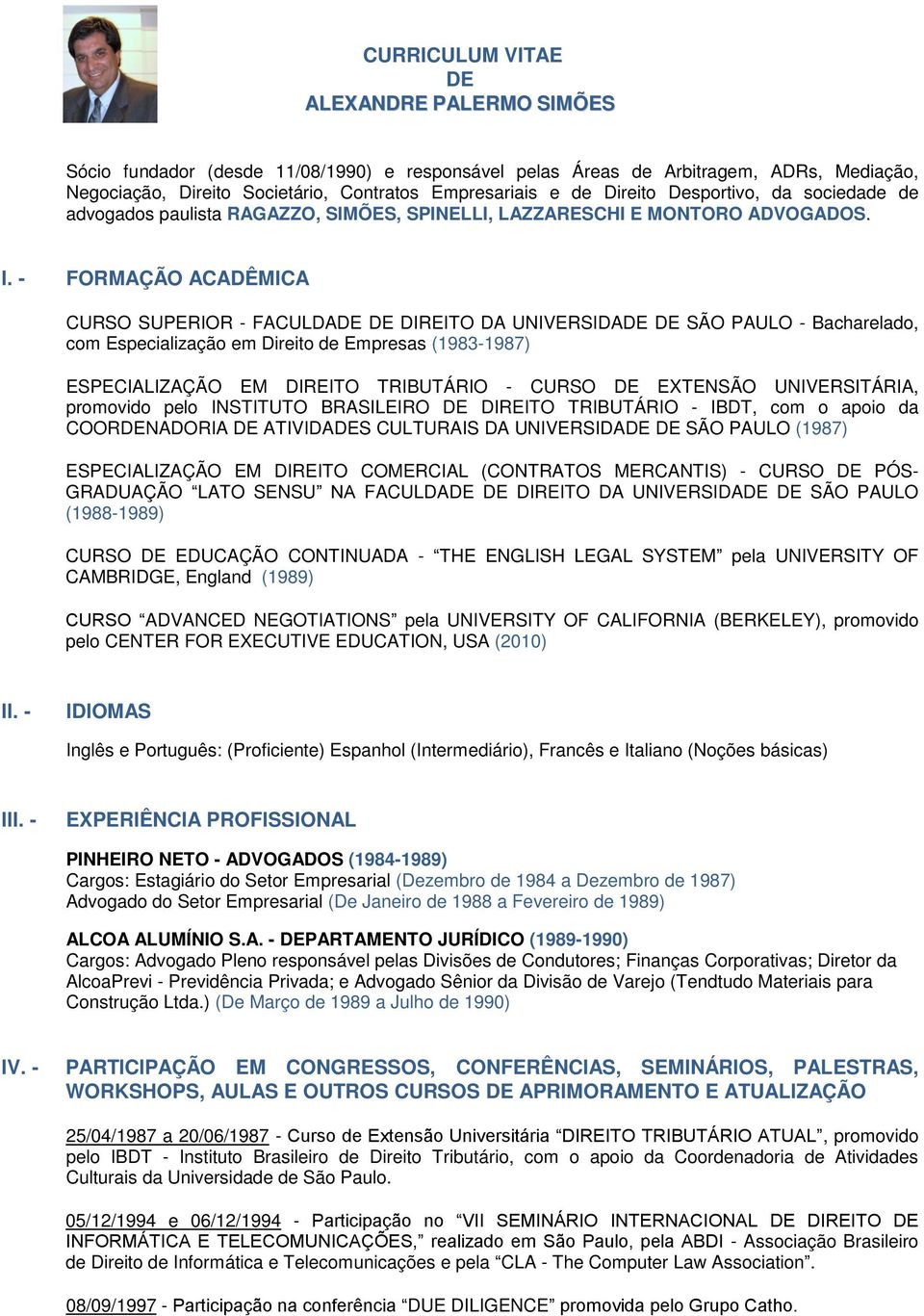 - FORMAÇÃO ACADÊMICA CURSO SUPERIOR - FACULDADE DE DIREITO DA UNIVERSIDADE DE SÃO PAULO - Bacharelado, com Especialização em Direito de Empresas (1983-1987) ESPECIALIZAÇÃO EM DIREITO TRIBUTÁRIO -