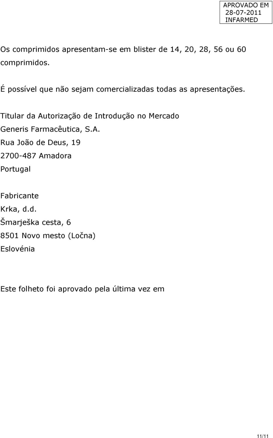Titular da Autorização de Introdução no Mercado Generis Farmacêutica, S.A. Rua João de Deus, 19 2700-487 Amadora Portugal Fabricante Krka, d.