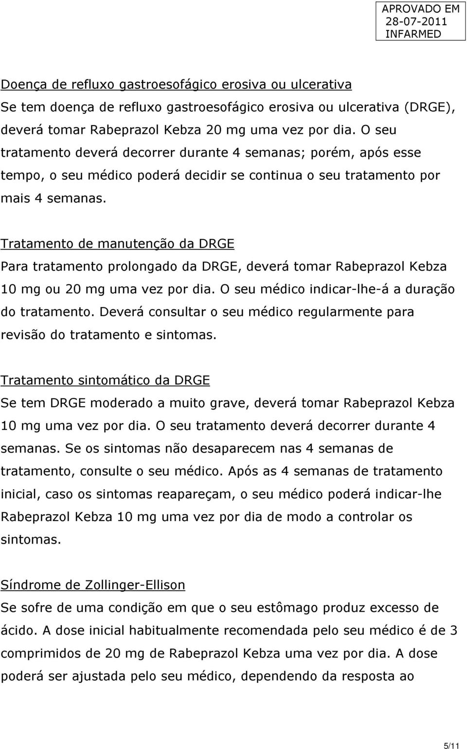 Tratamento de manutenção da DRGE Para tratamento prolongado da DRGE, deverá tomar Rabeprazol Kebza 10 mg ou 20 mg uma vez por dia. O seu médico indicar-lhe-á a duração do tratamento.