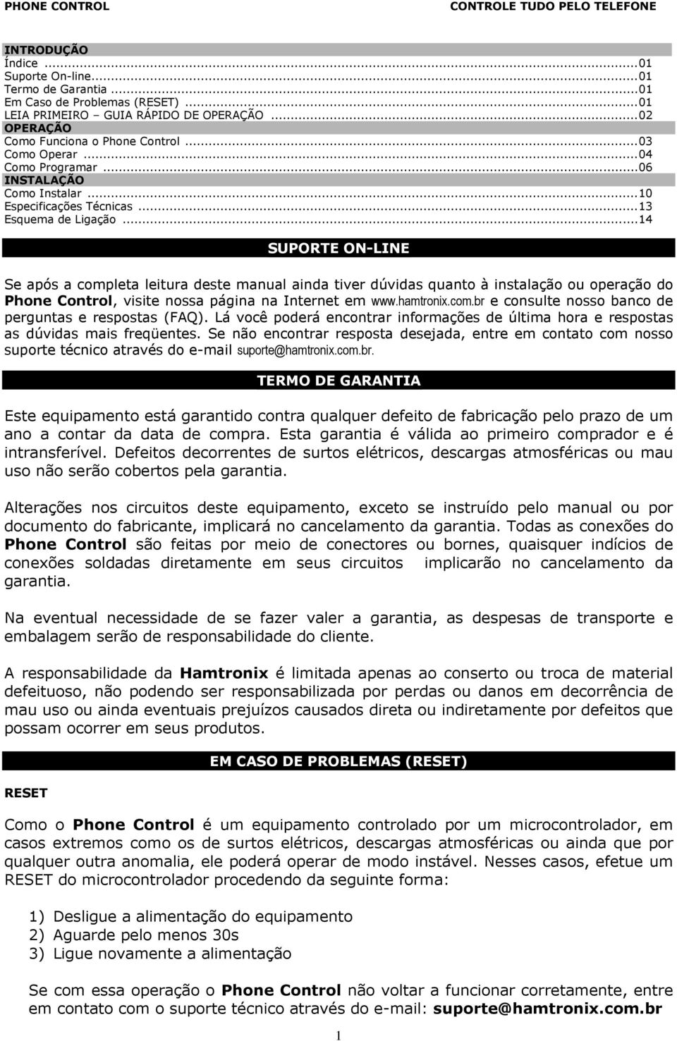 .. 14 SUPORTE ON-LINE Se após a completa leitura deste manual ainda tiver dúvidas quanto à instalação ou operação do Phone Control, visite nossa página na Internet em www.hamtronix.com.br e consulte nosso banco de perguntas e respostas (FAQ).