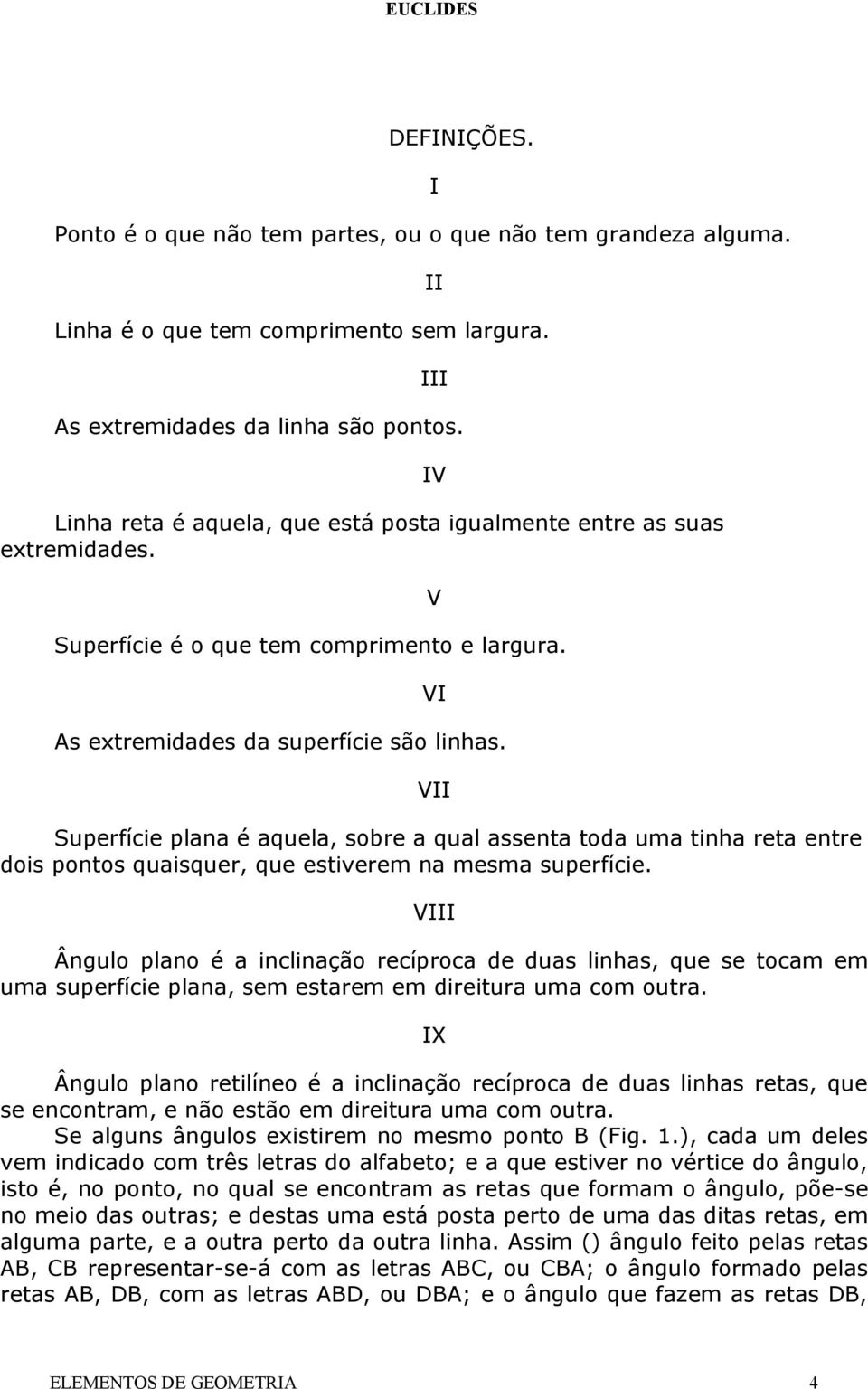 VII Superfície plana é aquela, sobre a qual assenta toda uma tinha reta entre dois pontos quaisquer, que estiverem na mesma superfície.