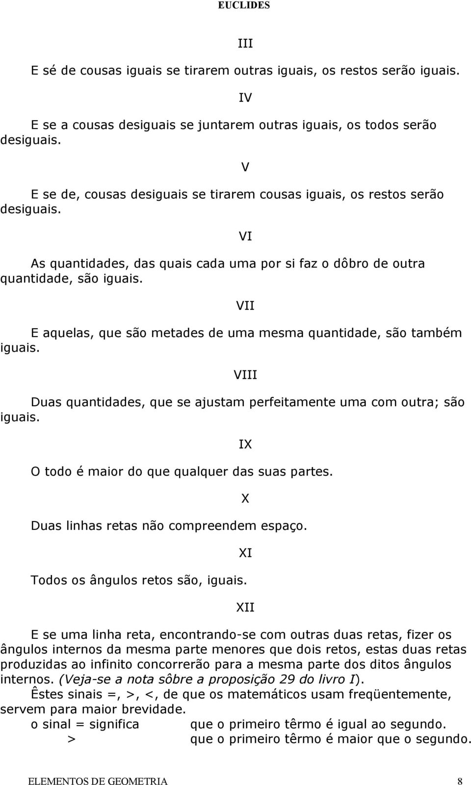 VII E aquelas, que são metades de uma mesma quantidade, são também iguais. VIII Duas quantidades, que se ajustam perfeitamente uma com outra; são iguais.