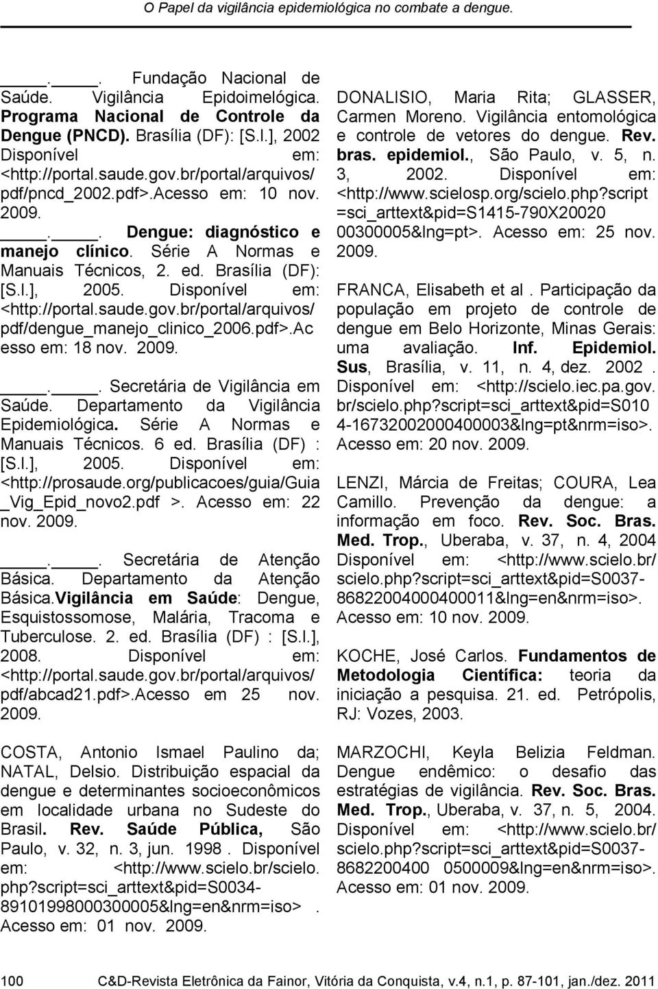 Disponível em: <http://portal.saude.gov.br/portal/arquivos/ pdf/dengue_manejo_clinico_2006.pdf>.ac esso em: 18 nov. 2009... Secretária de Vigilância em Saúde.