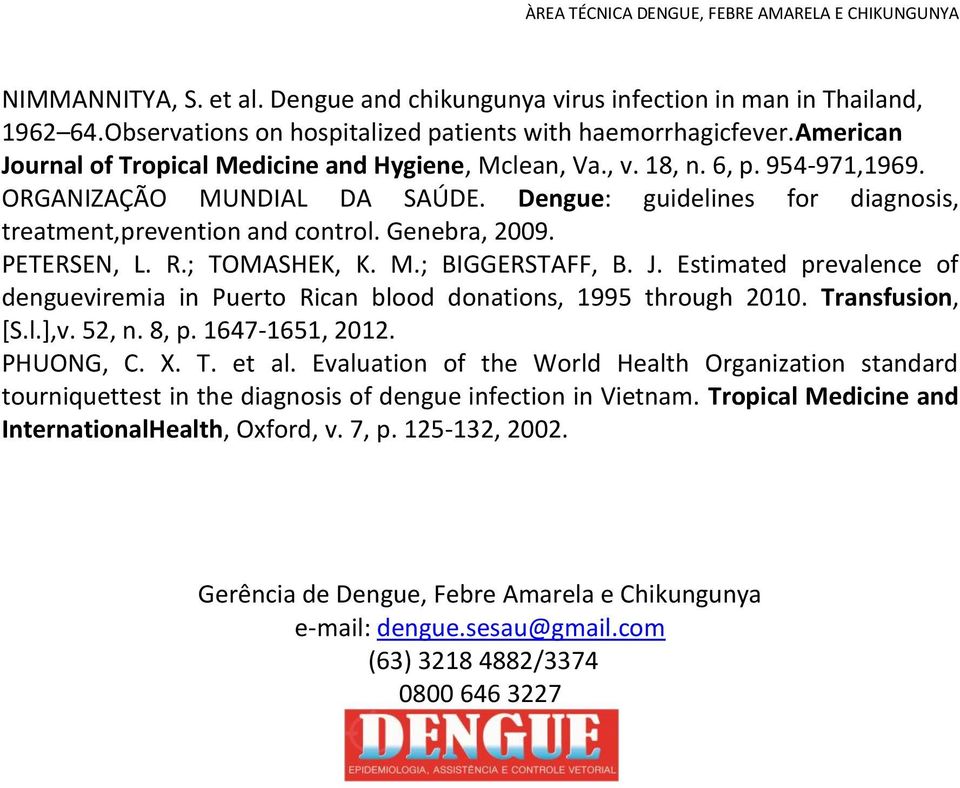 Genebra, 2009. PETERSEN, L. R.; TOMASHEK, K. M.; BIGGERSTAFF, B. J. Estimated prevalence of dengueviremia in Puerto Rican blood donations, 1995 through 2010. Transfusion, [S.l.],v. 52, n. 8, p.