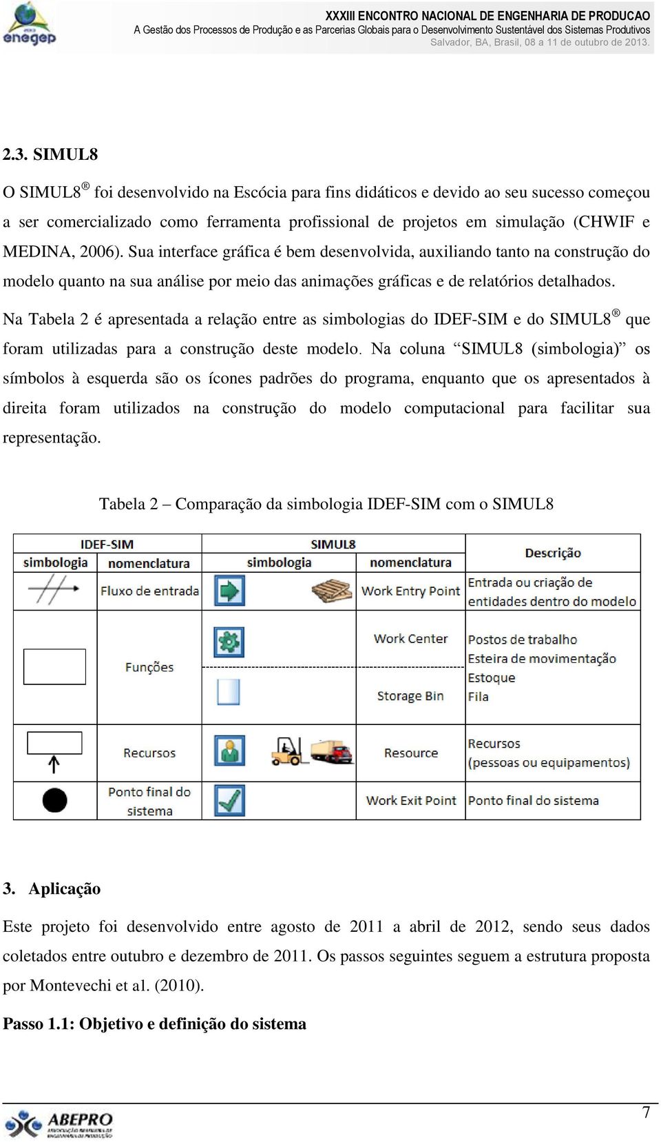 Na Tabela 2 é apresentada a relação entre as simbologias do IDEF-SIM e do SIMUL8 que foram utilizadas para a construção deste modelo.